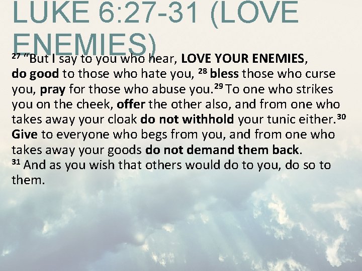 LUKE 6: 27 -31 (LOVE ENEMIES) “But I say to you who hear, LOVE LUKE 6: 27 -31 (LOVE ENEMIES) “But I say to you who hear, LOVE