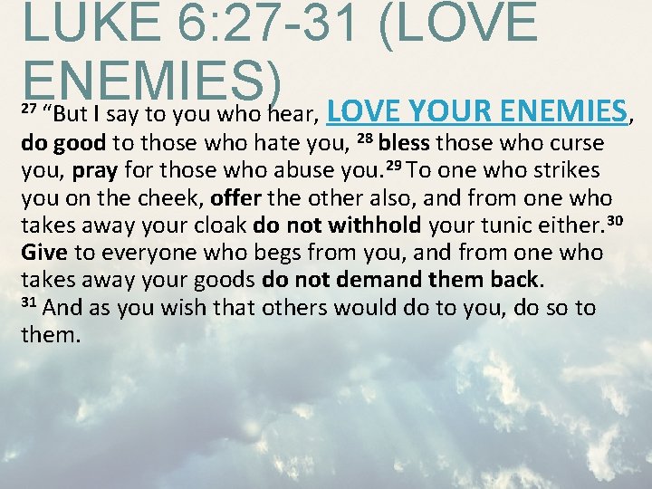 LUKE 6: 27 -31 (LOVE ENEMIES) “But I say to you who hear, LOVE LUKE 6: 27 -31 (LOVE ENEMIES) “But I say to you who hear, LOVE