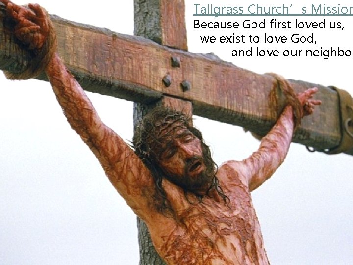 Tallgrass Church’s Mission Because God first loved us, we exist to love God, and Tallgrass Church’s Mission Because God first loved us, we exist to love God, and