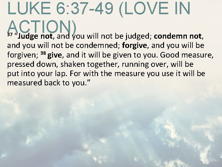 LUKE 6: 37 -49 (LOVE IN ACTION) “Judge not, and you will not be LUKE 6: 37 -49 (LOVE IN ACTION) “Judge not, and you will not be