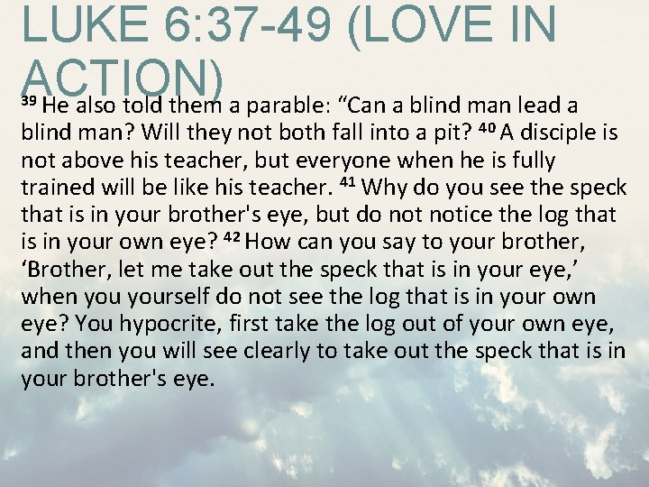 LUKE 6: 37 -49 (LOVE IN ACTION) He also told them a parable: “Can LUKE 6: 37 -49 (LOVE IN ACTION) He also told them a parable: “Can