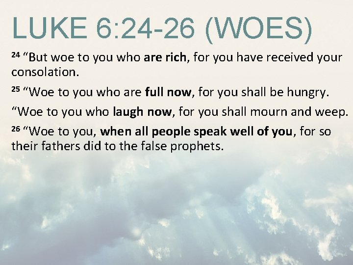 LUKE 6: 24 -26 (WOES) 24 “But woe to you who are rich, for LUKE 6: 24 -26 (WOES) 24 “But woe to you who are rich, for