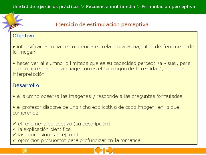 Unidad de ejercicios prácticos > Secuencia multimedia > Estimulación perceptiva Ejercicio de estimulación perceptiva Unidad de ejercicios prácticos > Secuencia multimedia > Estimulación perceptiva Ejercicio de estimulación perceptiva