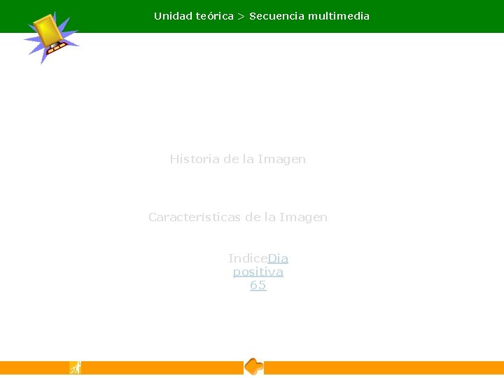 Unidad teórica > Secuencia multimedia Historia de la Imagen Características de la Imagen Indice. Unidad teórica > Secuencia multimedia Historia de la Imagen Características de la Imagen Indice.