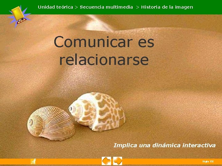 Unidad teórica > Secuencia multimedia > Historia de la imagen Comunicar es relacionarse Implica Unidad teórica > Secuencia multimedia > Historia de la imagen Comunicar es relacionarse Implica