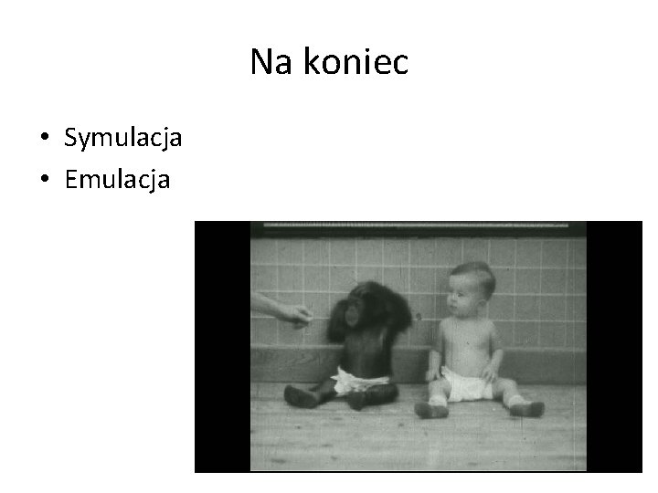 Na koniec • Symulacja • Emulacja 