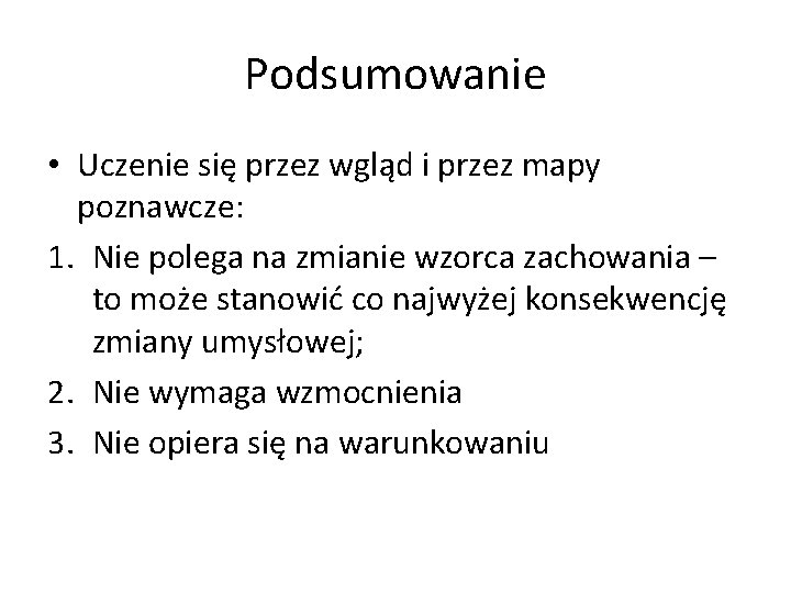 Podsumowanie • Uczenie się przez wgląd i przez mapy poznawcze: 1. Nie polega na