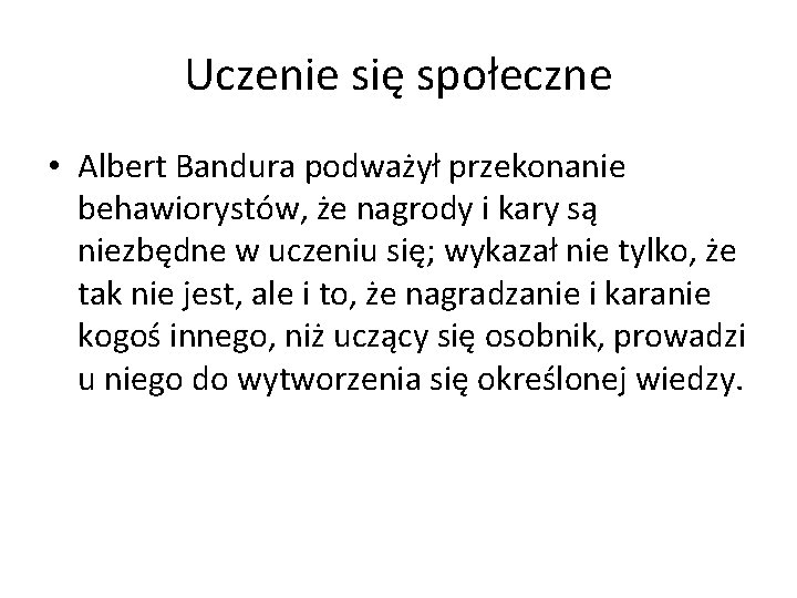 Uczenie się społeczne • Albert Bandura podważył przekonanie behawiorystów, że nagrody i kary są