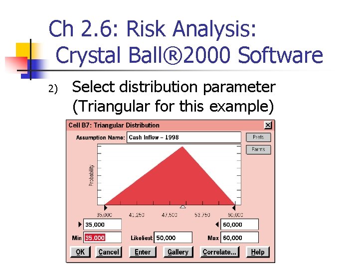 Ch 2. 6: Risk Analysis: Crystal Ball® 2000 Software 2) Select distribution parameter (Triangular