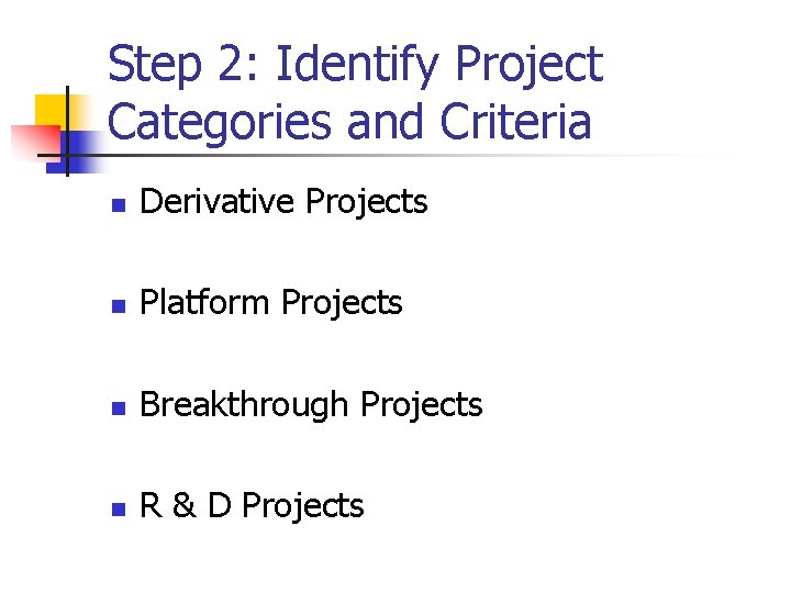 Step 2: Identify Project Categories and Criteria n Derivative Projects n Platform Projects n