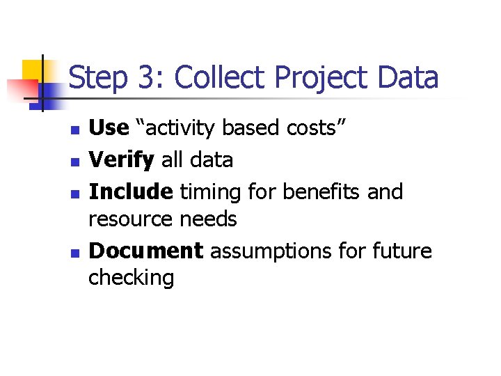 Step 3: Collect Project Data n n Use “activity based costs” Verify all data