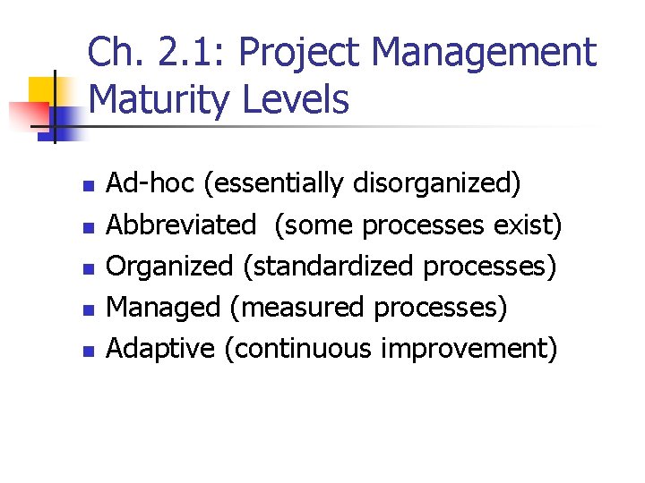 Ch. 2. 1: Project Management Maturity Levels n n n Ad-hoc (essentially disorganized) Abbreviated
