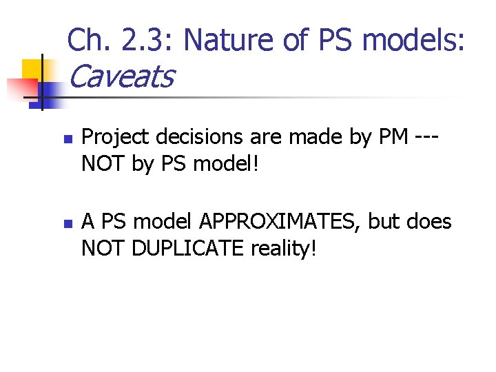 Ch. 2. 3: Nature of PS models: Caveats n n Project decisions are made