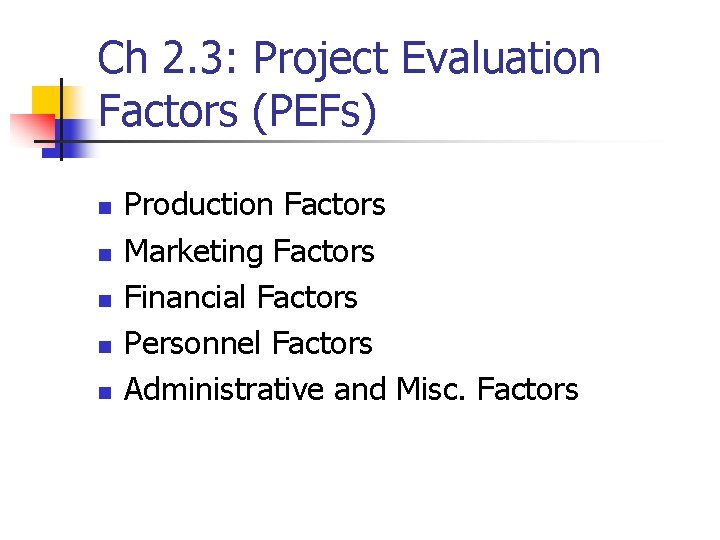 Ch 2. 3: Project Evaluation Factors (PEFs) n n n Production Factors Marketing Factors