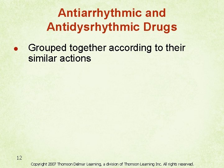 Antiarrhythmic and Antidysrhythmic Drugs l Grouped together according to their similar actions 12 Copyright