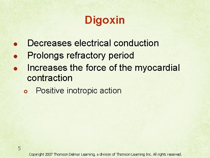 Digoxin Decreases electrical conduction Prolongs refractory period Increases the force of the myocardial contraction