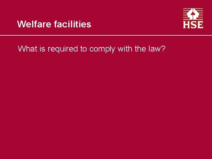 Welfare facilities What is required to comply with the law? 