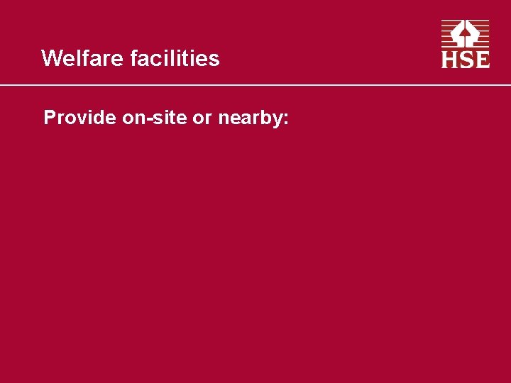 Welfare facilities Provide on-site or nearby: 