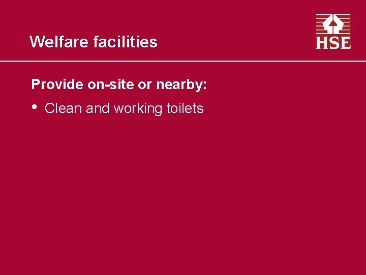 Welfare facilities Provide on-site or nearby: • Clean and working toilets 