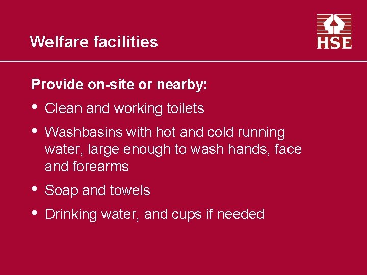 Welfare facilities Provide on-site or nearby: • • Clean and working toilets • •