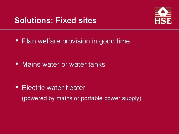 Solutions: Fixed sites • Plan welfare provision in good time • Mains water or