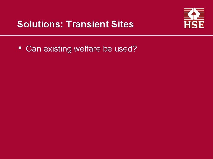 Solutions: Transient Sites • Can existing welfare be used? 