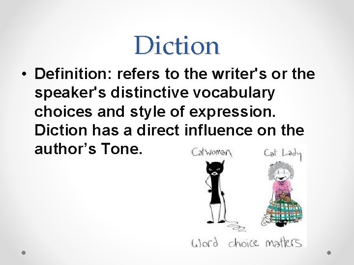 Diction • Definition: refers to the writer's or the speaker's distinctive vocabulary choices and