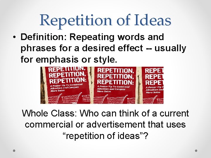 Repetition of Ideas • Definition: Repeating words and phrases for a desired effect --