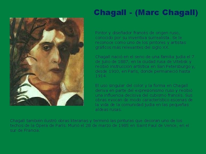 Chagall - (Marc Chagall) Pintor y diseñador francés de origen ruso, conocido por su