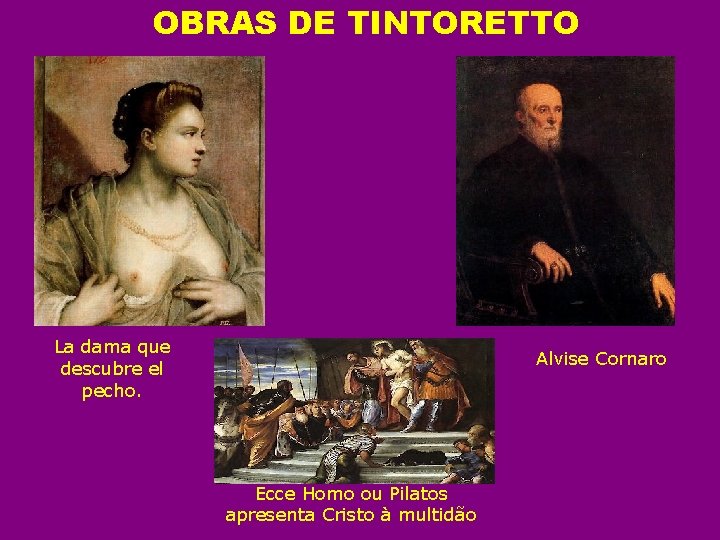 OBRAS DE TINTORETTO La dama que descubre el pecho. Alvise Cornaro Ecce Homo ou