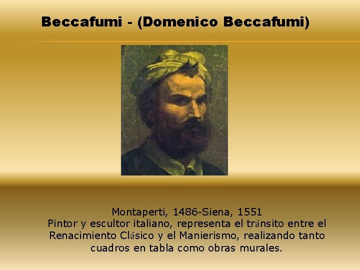 Beccafumi - (Domenico Beccafumi) Montaperti, 1486 -Siena, 1551 Pintor y escultor italiano, representa el