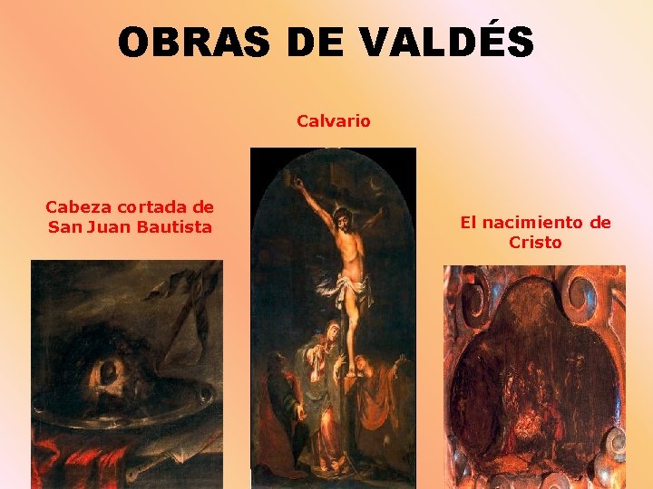 OBRAS DE VALDÉS Calvario Cabeza cortada de San Juan Bautista El nacimiento de Cristo