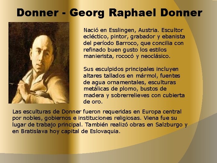Donner - Georg Raphael Donner Nació en Esslingen, Austria. Escultor ecléctico, pintor, grabador y