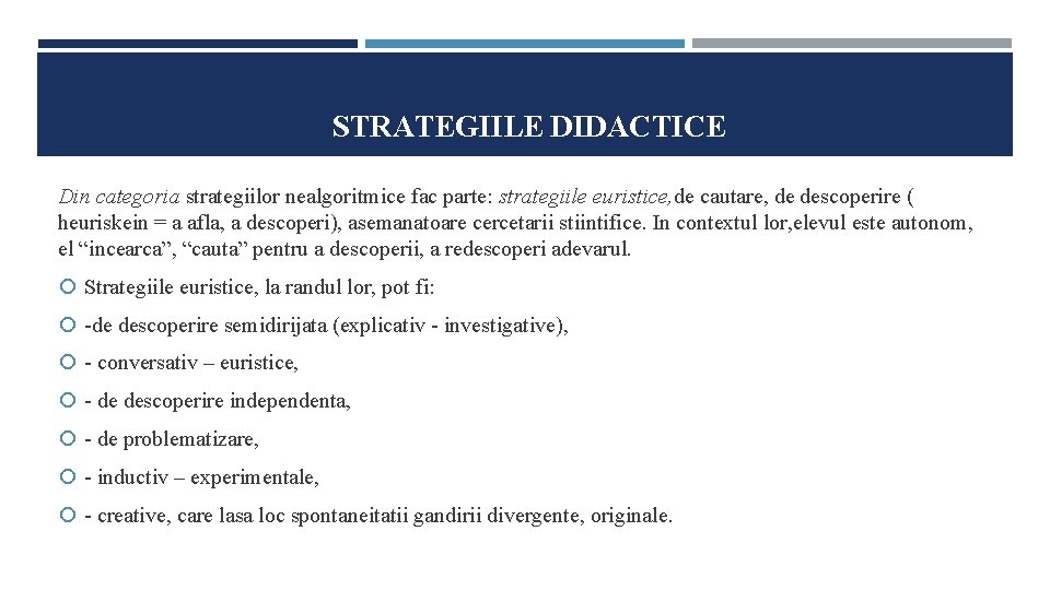 STRATEGIILE DIDACTICE Din categoria strategiilor nealgoritmice fac parte: strategiile euristice, de cautare, de descoperire