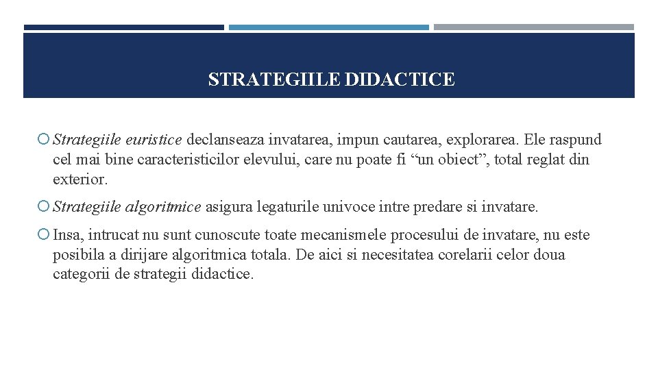 STRATEGIILE DIDACTICE Strategiile euristice declanseaza invatarea, impun cautarea, explorarea. Ele raspund cel mai bine