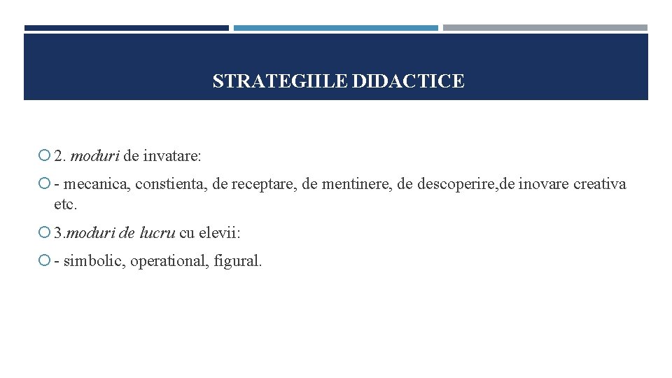 STRATEGIILE DIDACTICE 2. moduri de invatare: - mecanica, constienta, de receptare, de mentinere, de