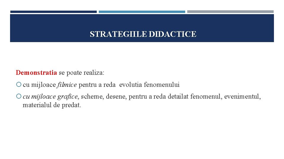STRATEGIILE DIDACTICE Demonstratia se poate realiza: cu mijloace filmice pentru a reda evolutia fenomenului