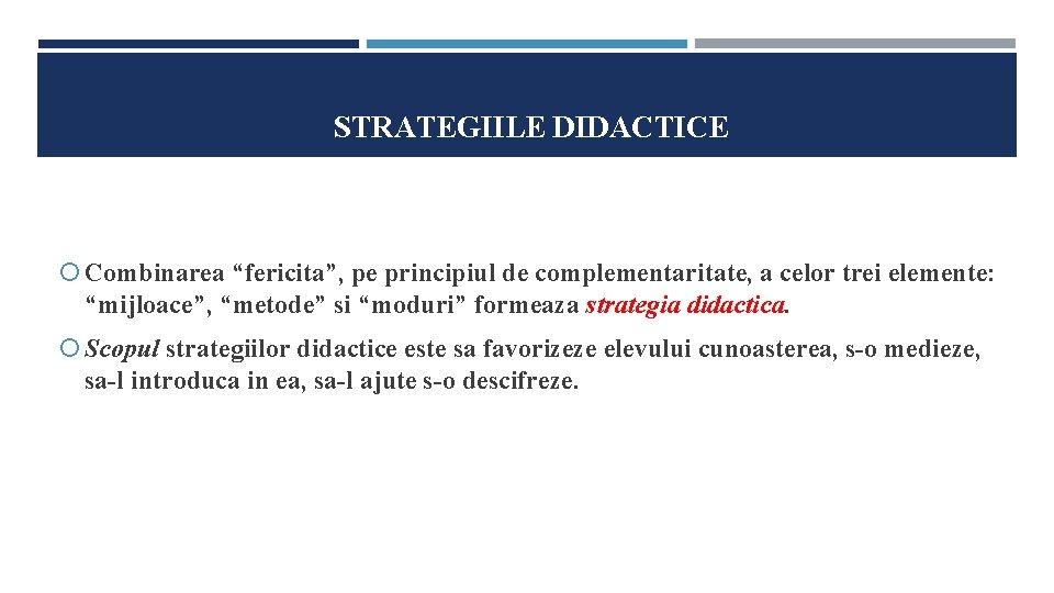 STRATEGIILE DIDACTICE Combinarea “fericita”, pe principiul de complementaritate, a celor trei elemente: “mijloace”, “metode”