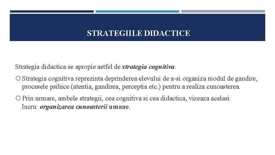 STRATEGIILE DIDACTICE Strategia didactica se apropie astfel de strategia cognitiva. Strategia cognitiva reprezinta deprinderea