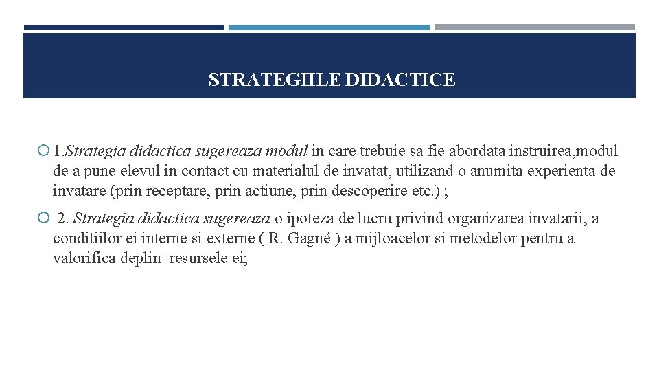 STRATEGIILE DIDACTICE 1. Strategia didactica sugereaza modul in care trebuie sa fie abordata instruirea,