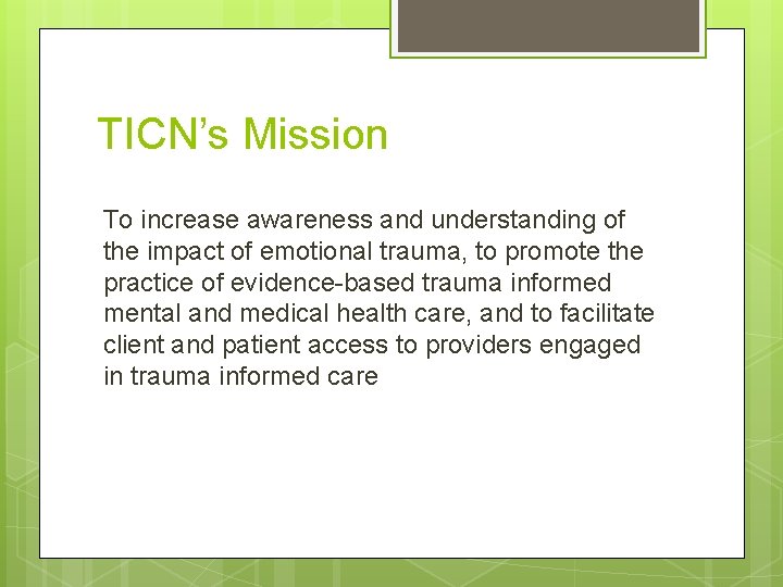 TICN’s Mission To increase awareness and understanding of the impact of emotional trauma, to