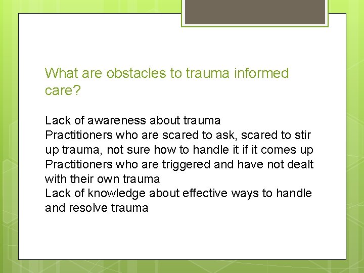 What are obstacles to trauma informed care? Lack of awareness about trauma Practitioners who