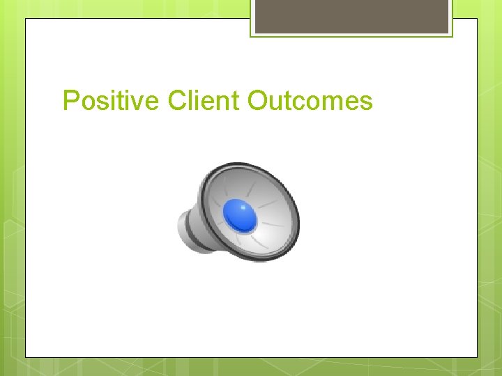 Positive Client Outcomes 