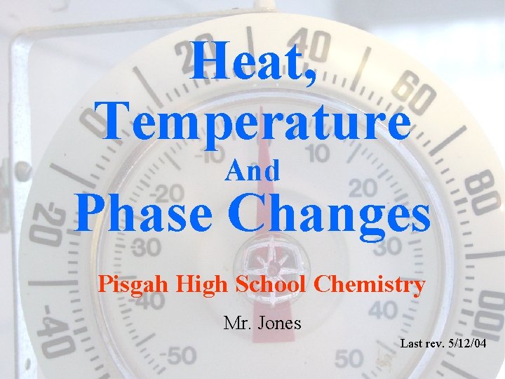 Heat, Temperature And Phase Changes Pisgah High School Chemistry Mr. Jones Last rev. 5/12/04