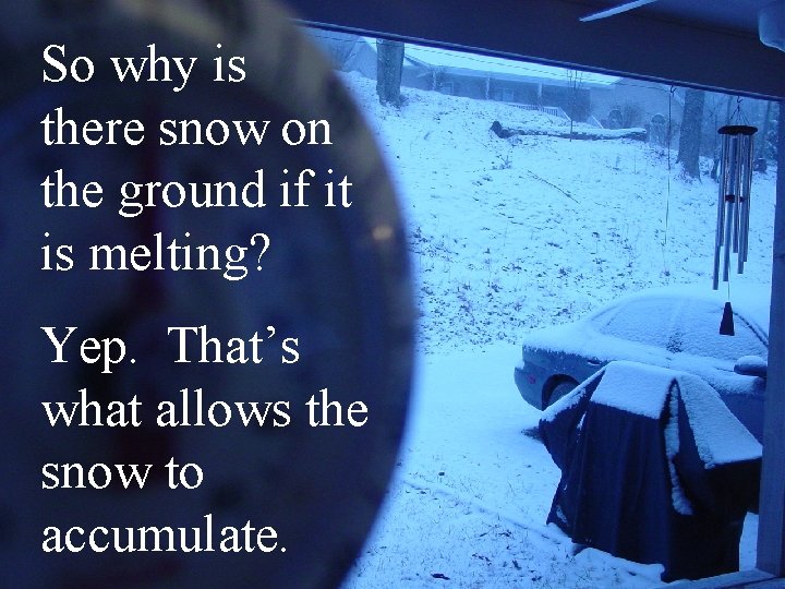 So why is there snow on the ground if it is melting? Yep. That’s
