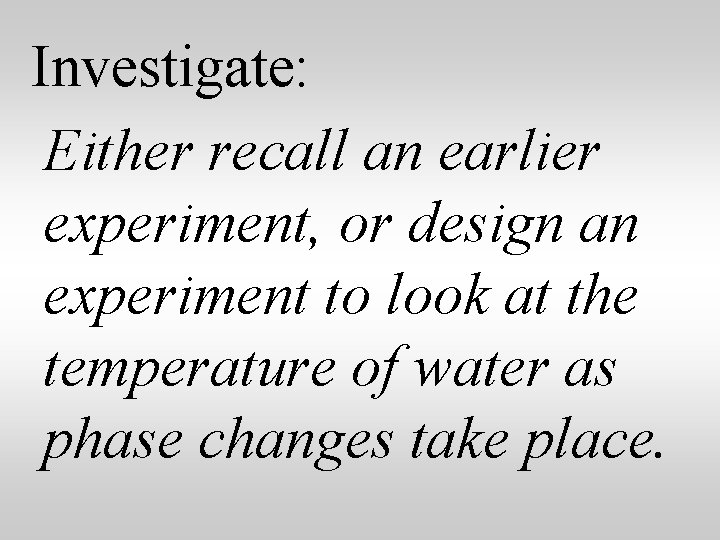 Investigate: Either recall an earlier experiment, or design an experiment to look at the