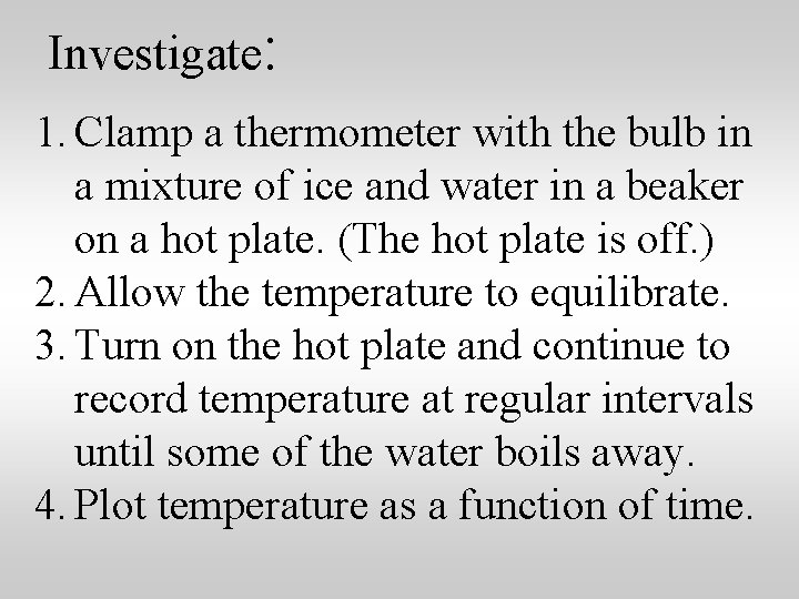 Investigate: 1. Clamp a thermometer with the bulb in a mixture of ice and