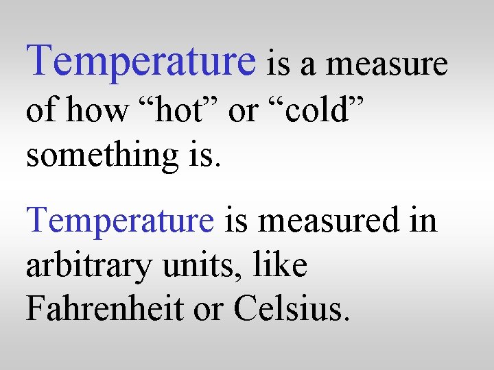 Temperature is a measure of how “hot” or “cold” something is. Temperature is measured
