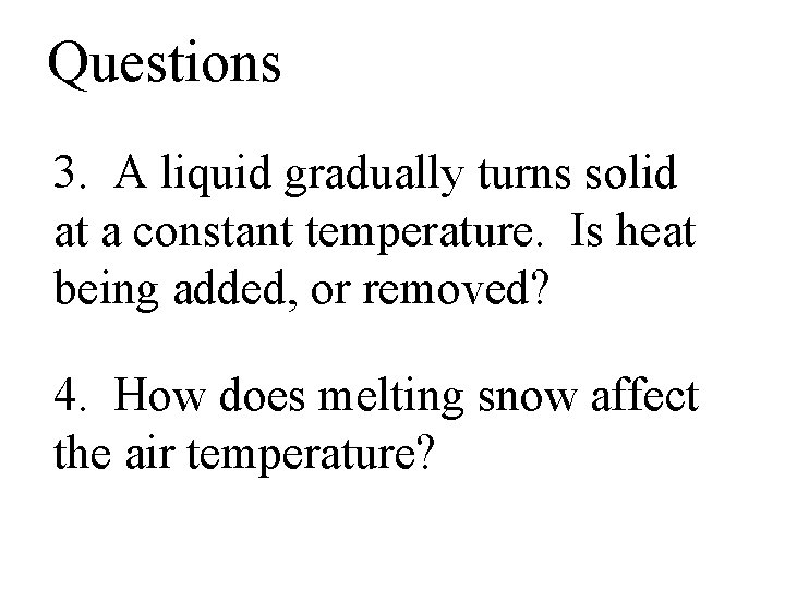 Questions 3. A liquid gradually turns solid at a constant temperature. Is heat being