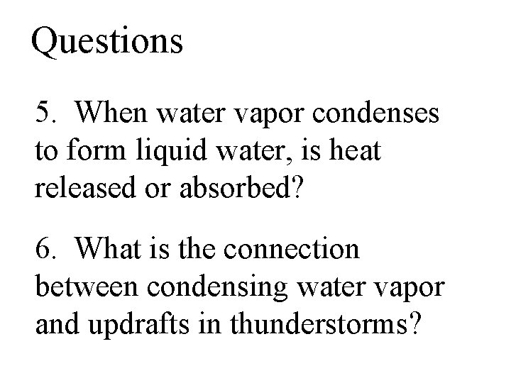 Questions 5. When water vapor condenses to form liquid water, is heat released or